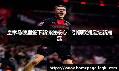 皇家马德里签下新锋线核心，引领欧洲足坛新潮流