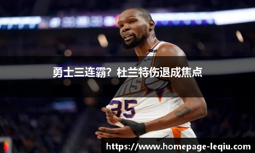 勇士三连霸？杜兰特伤退成焦点