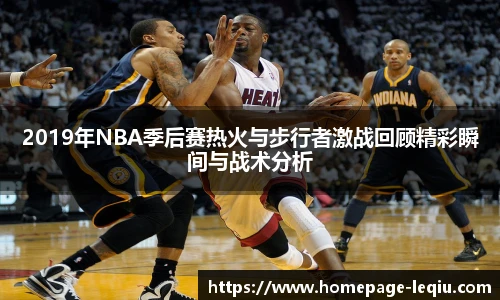 2019年NBA季后赛热火与步行者激战回顾精彩瞬间与战术分析