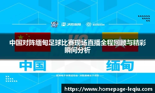 中国对阵缅甸足球比赛现场直播全程回顾与精彩瞬间分析